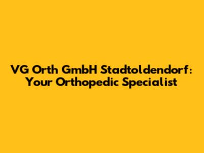 VG Orth GmbH Stadtoldendorf: Your Orthopedic Specialist