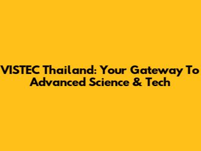 VISTEC Thailand: Your Gateway To Advanced Science & Tech