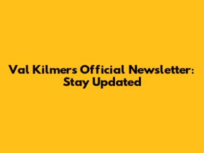 Val Kilmer's Official Newsletter: Stay Updated