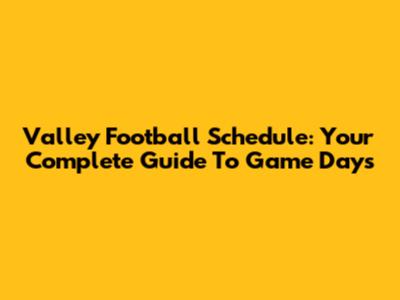 Valley Football Schedule: Your Complete Guide To Game Days