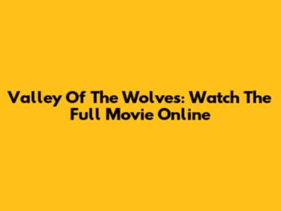 Valley Of The Wolves: Watch The Full Movie Online
