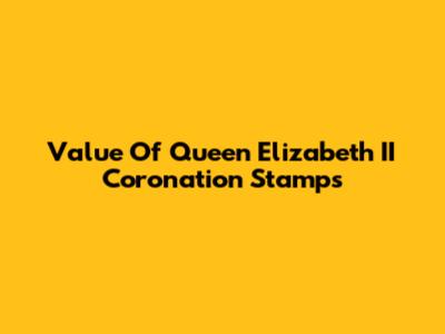 Value Of Queen Elizabeth II Coronation Stamps