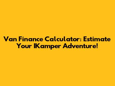 Van Finance Calculator: Estimate Your IKamper Adventure!