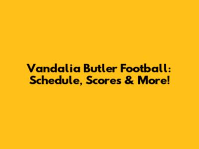 Vandalia Butler Football: Schedule, Scores & More!
