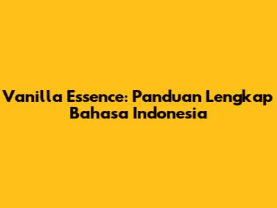 Vanilla Essence: Panduan Lengkap Bahasa Indonesia