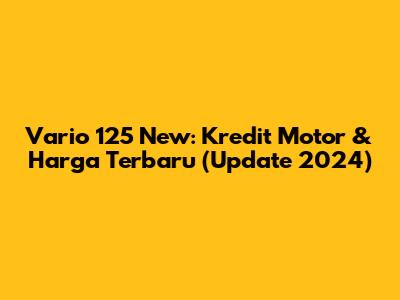 Vario 125 New: Kredit Motor & Harga Terbaru (Update 2024)