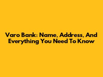 Varo Bank: Name, Address, And Everything You Need To Know
