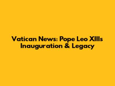 Vatican News: Pope Leo XIII's Inauguration & Legacy