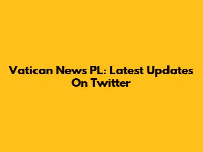 Vatican News PL: Latest Updates On Twitter