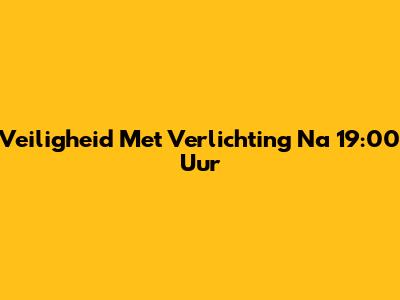 Veiligheid Met Verlichting Na 19:00 Uur