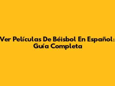 Ver Películas De Béisbol En Español: Guía Completa