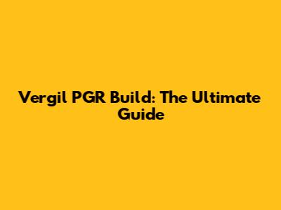 Vergil PGR Build: The Ultimate Guide