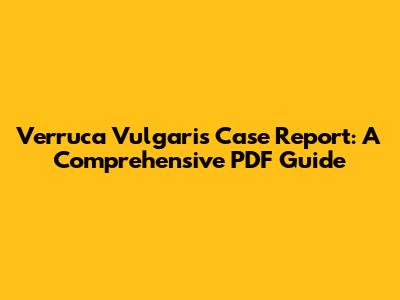 Verruca Vulgaris Case Report: A Comprehensive PDF Guide