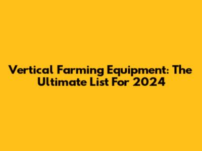 Vertical Farming Equipment: The Ultimate List For 2024