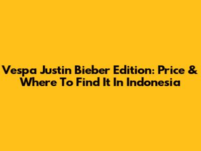 Vespa Justin Bieber Edition: Price & Where To Find It In Indonesia