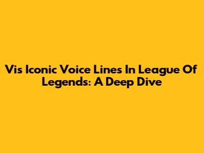 Vi's Iconic Voice Lines In League Of Legends: A Deep Dive