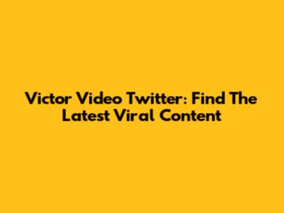 Victor Video Twitter: Find The Latest Viral Content