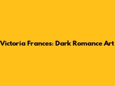 Victoria Frances: Dark Romance Art