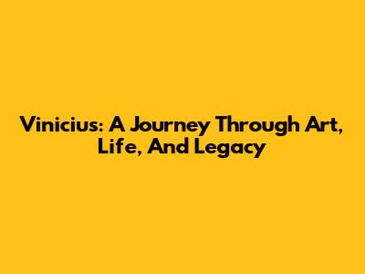 Vinicius: A Journey Through Art, Life, And Legacy