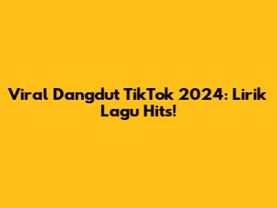 Viral Dangdut TikTok 2024: Lirik Lagu Hits!