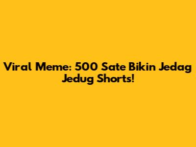 Viral Meme: 500 Sate Bikin Jedag Jedug Shorts!