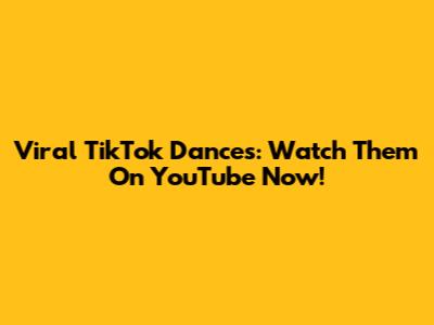 Viral TikTok Dances: Watch Them On YouTube Now!