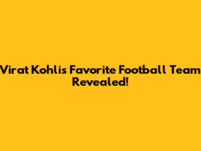 Virat Kohli's Favorite Football Team Revealed!