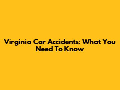 Virginia Car Accidents: What You Need To Know