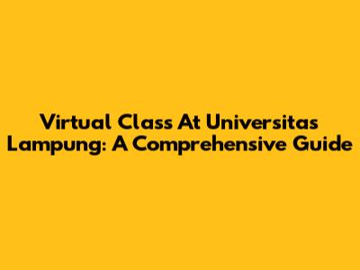 Virtual Class At Universitas Lampung: A Comprehensive Guide