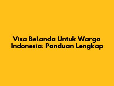 Visa Belanda Untuk Warga Indonesia: Panduan Lengkap