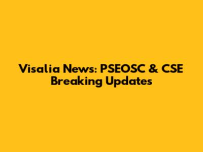 Visalia News: PSEOSC & CSE Breaking Updates