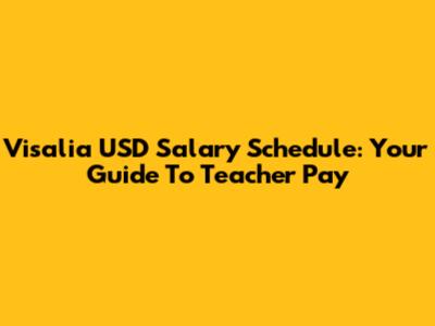 Visalia USD Salary Schedule: Your Guide To Teacher Pay