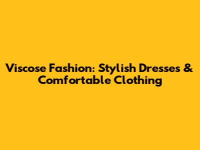 Viscose Fashion: Stylish Dresses & Comfortable Clothing
