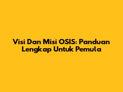 Visi Dan Misi OSIS: Panduan Lengkap Untuk Pemula