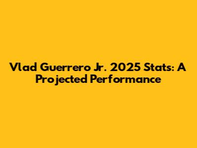 Vlad Guerrero Jr. 2025 Stats: A Projected Performance