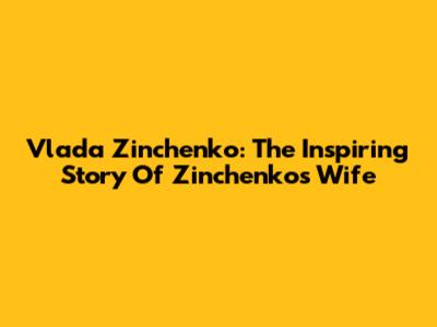 Vlada Zinchenko: The Inspiring Story Of Zinchenko's Wife