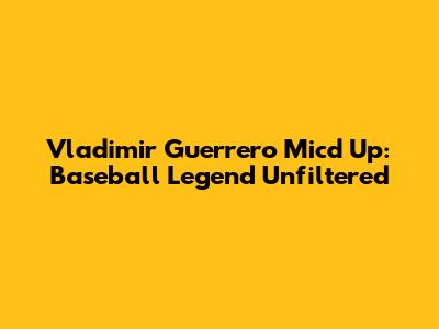 Vladimir Guerrero Mic'd Up: Baseball Legend Unfiltered