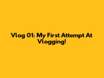 Vlog 01: My First Attempt At Vlogging!