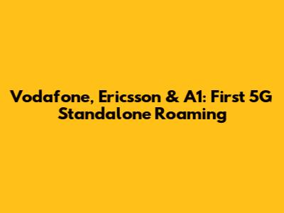 Vodafone, Ericsson & A1: First 5G Standalone Roaming