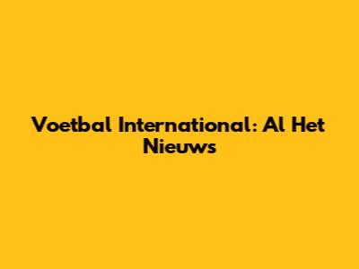 Voetbal International: Al Het Nieuws