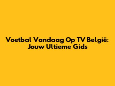 Voetbal Vandaag Op TV België: Jouw Ultieme Gids
