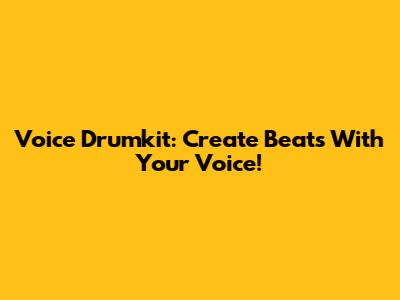 Voice Drumkit: Create Beats With Your Voice!