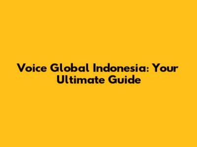 Voice Global Indonesia: Your Ultimate Guide