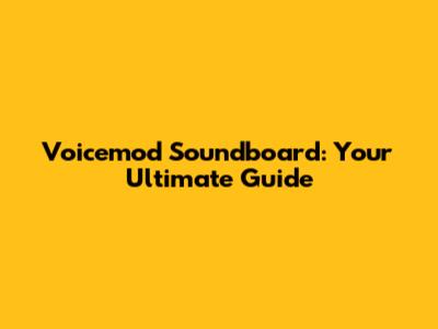 Voicemod Soundboard: Your Ultimate Guide