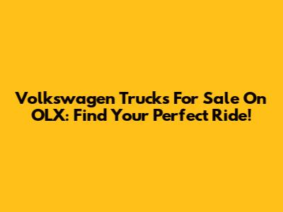 Volkswagen Trucks For Sale On OLX: Find Your Perfect Ride!