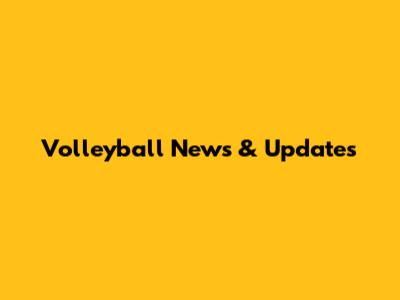 Volleyball News & Updates
