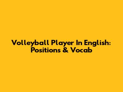 Volleyball Player In English: Positions & Vocab