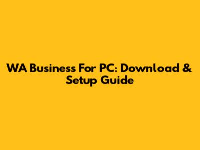 WA Business For PC: Download & Setup Guide