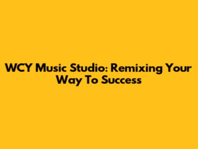 WCY Music Studio: Remixing Your Way To Success
