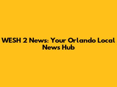 WESH 2 News: Your Orlando Local News Hub
